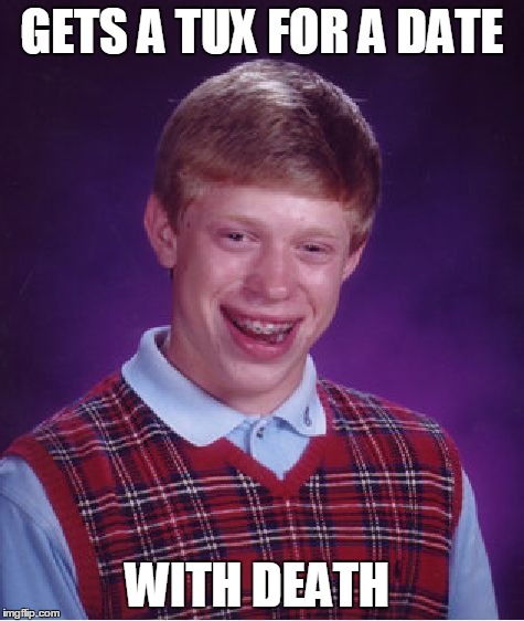 Bad Luck Brian Meme | GETS A TUX FOR A DATE WITH DEATH | image tagged in memes,bad luck brian | made w/ Imgflip meme maker