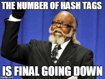 Too Damn High | THE NUMBER OF HASH TAGS IS FINAL GOING DOWN | image tagged in memes,too damn high | made w/ Imgflip meme maker