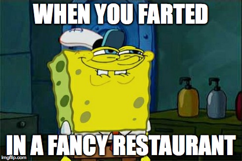 Don't You Squidward | WHEN YOU FARTED IN A FANCY RESTAURANT | image tagged in memes,dont you squidward | made w/ Imgflip meme maker