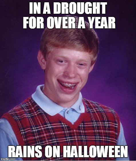 Bad Luck Brian Meme | IN A DROUGHT FOR OVER A YEAR RAINS ON HALLOWEEN | image tagged in memes,bad luck brian | made w/ Imgflip meme maker
