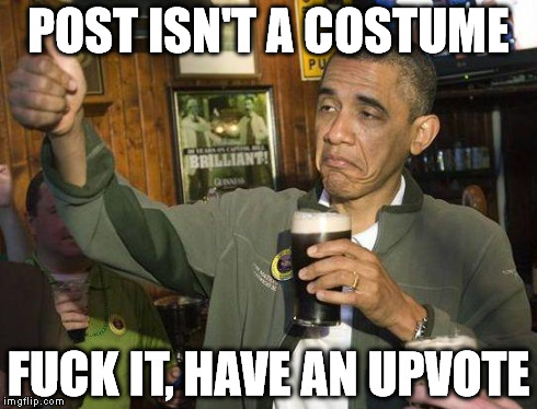 Fuck it obama | POST ISN'T A COSTUME F**K IT, HAVE AN UPVOTE | image tagged in fuck it obama | made w/ Imgflip meme maker
