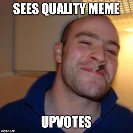 Good Guy Greg | SEES QUALITY MEME UPVOTES | image tagged in memes,good guy greg,upvote,funny | made w/ Imgflip meme maker