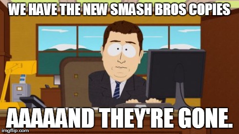Aaaaand Its Gone Meme | WE HAVE THE NEW SMASH BROS COPIES AAAAAND THEY'RE GONE. | image tagged in memes,aaaaand its gone | made w/ Imgflip meme maker