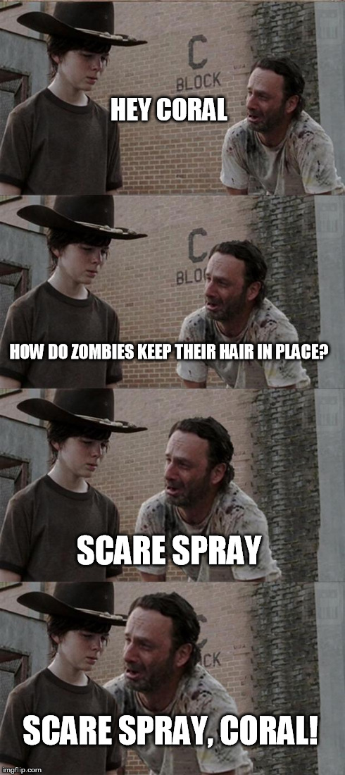 Rick and Carl Long Meme | HEY CORAL HOW DO ZOMBIES KEEP THEIR HAIR IN PLACE? SCARE SPRAY SCARE SPRAY, CORAL! | image tagged in memes,rick and carl long | made w/ Imgflip meme maker