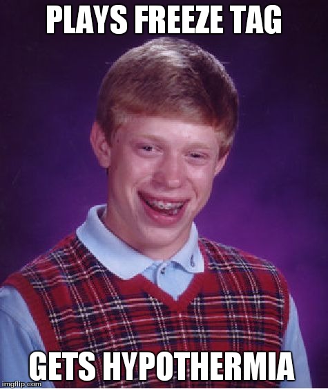 Bad Luck Brian Meme | PLAYS FREEZE TAG GETS HYPOTHERMIA | image tagged in memes,bad luck brian | made w/ Imgflip meme maker