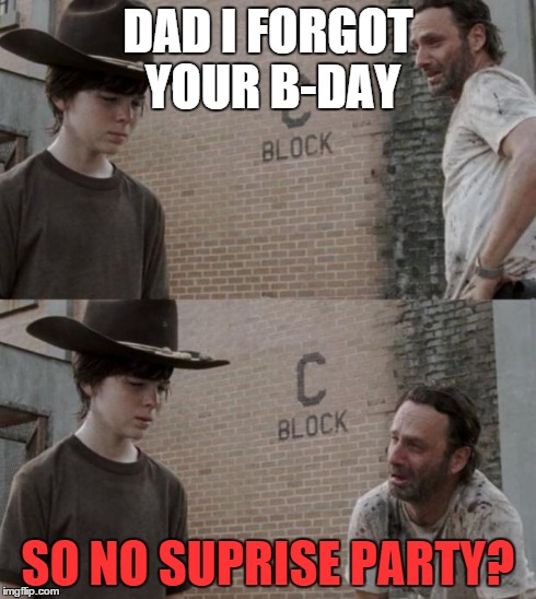 Rick and Carl | DAD I FORGOT YOUR B-DAY SO NO SUPRISE PARTY? | image tagged in memes,rick and carl | made w/ Imgflip meme maker