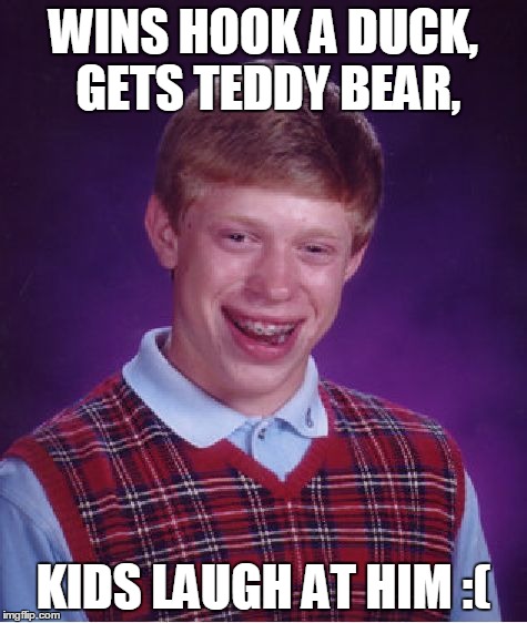 Bad Luck Brian Meme | WINS HOOK A DUCK, GETS TEDDY BEAR, KIDS LAUGH AT HIM :( | image tagged in memes,bad luck brian | made w/ Imgflip meme maker