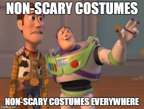 X, X Everywhere Meme | NON-SCARY COSTUMES NON-SCARY COSTUMES EVERYWHERE | image tagged in memes,x x everywhere | made w/ Imgflip meme maker