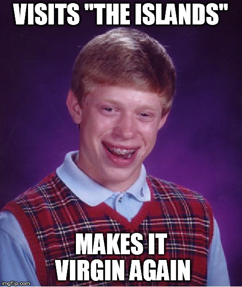 Bad Luck Brian Meme | VISITS "THE ISLANDS" MAKES IT VIRGIN AGAIN | image tagged in memes,bad luck brian | made w/ Imgflip meme maker
