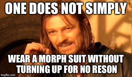 One Does Not Simply Meme | ONE DOES NOT SIMPLY WEAR A MORPH SUIT WITHOUT TURNING UP FOR NO RESON | image tagged in memes,one does not simply | made w/ Imgflip meme maker