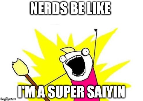 X All The Y Meme | NERDS BE LIKE I'M A SUPER SAIYIN | image tagged in memes,x all the y | made w/ Imgflip meme maker