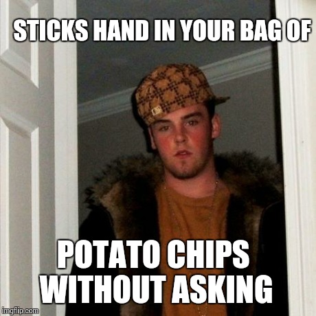 Scumbag Steve Meme | STICKS HAND IN YOUR BAG OF POTATO CHIPS WITHOUT ASKING | image tagged in memes,scumbag steve | made w/ Imgflip meme maker