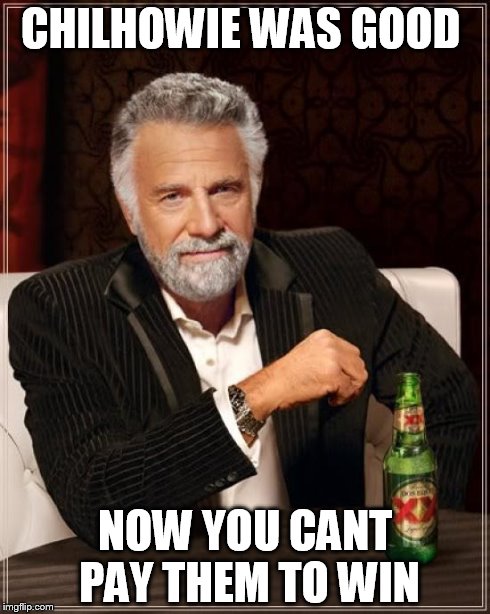 The Most Interesting Man In The World | CHILHOWIE WAS GOOD NOW YOU CANT PAY THEM TO WIN | image tagged in memes,the most interesting man in the world | made w/ Imgflip meme maker