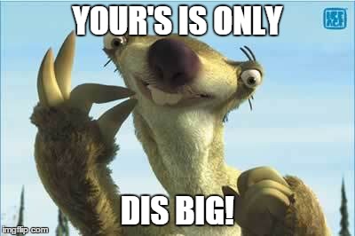 It's true (Yo girl told me) | YOUR'S IS ONLY DIS BIG! | image tagged in it is isnt it | made w/ Imgflip meme maker