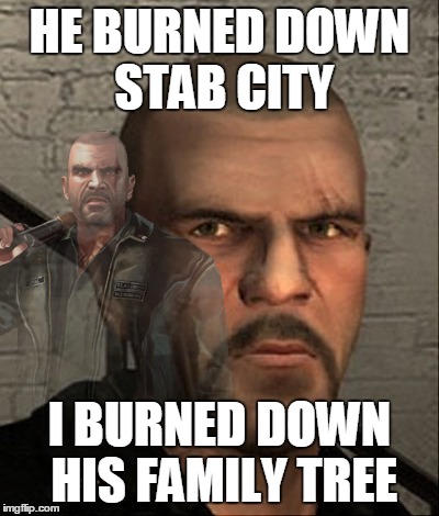 HE BURNED DOWN STAB CITY I BURNED DOWN HIS FAMILY TREE | made w/ Imgflip meme maker