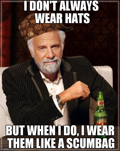 The Most Interesting Man In The World | I DON'T ALWAYS WEAR HATS BUT WHEN I DO, I WEAR THEM LIKE A SCUMBAG | image tagged in memes,the most interesting man in the world,scumbag | made w/ Imgflip meme maker