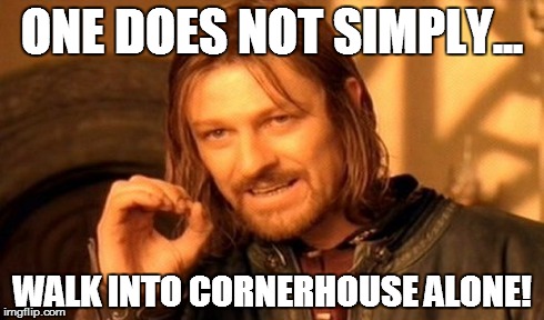 One Does Not Simply | ONE DOES NOT SIMPLY... WALK INTO CORNERHOUSE ALONE! | image tagged in memes,one does not simply | made w/ Imgflip meme maker