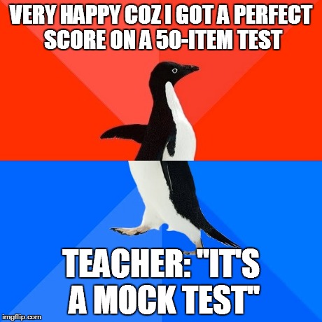 Socially Awesome Awkward Penguin | VERY HAPPY COZ I GOT A PERFECT SCORE ON A 50-ITEM TEST TEACHER: "IT'S A MOCK TEST" | image tagged in memes,socially awesome awkward penguin | made w/ Imgflip meme maker