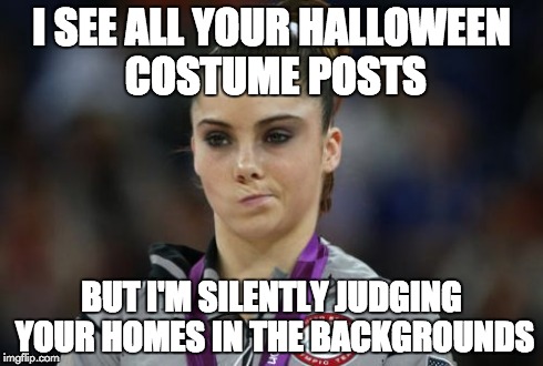McKayla Maroney Not Impressed Meme | I SEE ALL YOUR HALLOWEEN COSTUME POSTS BUT I'M SILENTLY JUDGING YOUR HOMES IN THE BACKGROUNDS | image tagged in memes,mckayla maroney not impressed | made w/ Imgflip meme maker