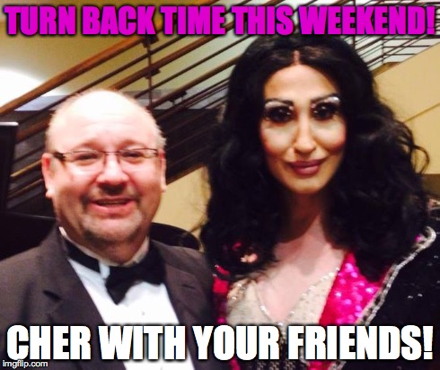 TURN BACK TIME THIS WEEKEND! CHER WITH YOUR FRIENDS! | made w/ Imgflip meme maker