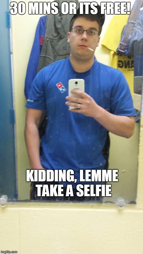 30 MINS OR ITS FREE! KIDDING, LEMME TAKE A SELFIE | image tagged in selfie | made w/ Imgflip meme maker