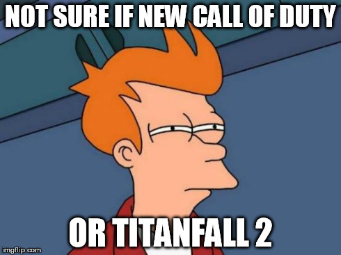 Please stop putting jetpacks and invis in all these new games.. | NOT SURE IF NEW CALL OF DUTY OR TITANFALL 2 | image tagged in memes,futurama fry,new games pls,funny,true story | made w/ Imgflip meme maker