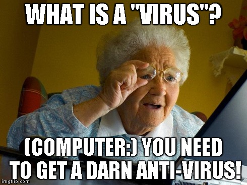 Grandma Finds The Internet Meme | WHAT IS A "VIRUS"? (COMPUTER:) YOU NEED TO GET A DARN ANTI-VIRUS! | image tagged in memes,grandma finds the internet | made w/ Imgflip meme maker