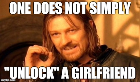 One Does Not Simply Meme | ONE DOES NOT SIMPLY "UNLOCK" A GIRLFRIEND | image tagged in memes,one does not simply | made w/ Imgflip meme maker