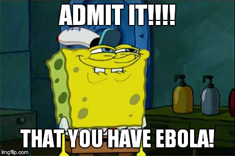 Don't You Squidward | ADMIT IT!!!! THAT YOU HAVE EBOLA! | image tagged in memes,dont you squidward | made w/ Imgflip meme maker