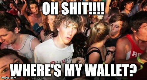 Sudden Clarity Clarence | OH SHIT!!!! WHERE'S MY WALLET? | image tagged in memes,sudden clarity clarence | made w/ Imgflip meme maker