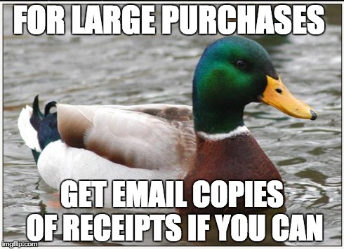 Actual Advice Mallard Meme | FOR LARGE PURCHASES GET EMAIL COPIES OF RECEIPTS IF YOU CAN | image tagged in memes,actual advice mallard,AdviceAnimals | made w/ Imgflip meme maker