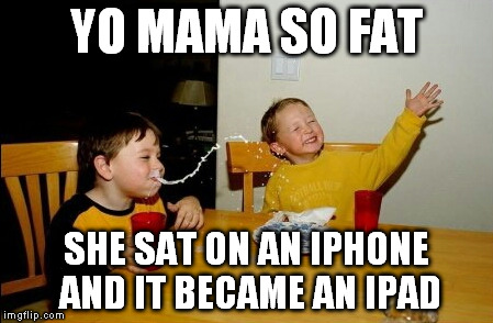 Yo Mamas So Fat | YO MAMA SO FAT SHE SAT ON AN IPHONE AND IT BECAME AN IPAD | image tagged in memes,yo mamas so fat | made w/ Imgflip meme maker