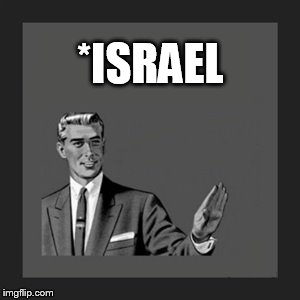 Kill Yourself Guy Meme | *ISRAEL | image tagged in memes,kill yourself guy | made w/ Imgflip meme maker