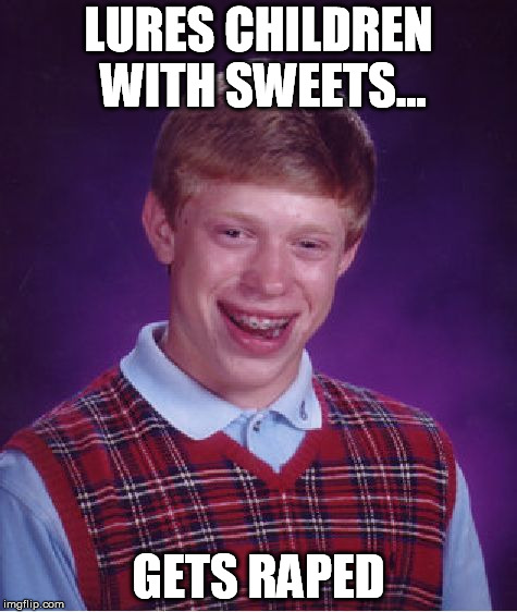 LURES CHILDREN | LURES CHILDREN WITH SWEETS... GETS **PED | image tagged in memes,bad luck brian,lures | made w/ Imgflip meme maker