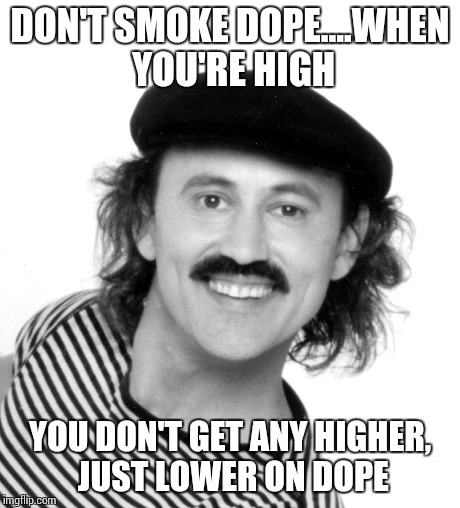 Sound advice. | DON'T SMOKE DOPE....WHEN YOU'RE HIGH YOU DON'T GET ANY HIGHER, JUST LOWER ON DOPE | image tagged in watermelon,dope | made w/ Imgflip meme maker