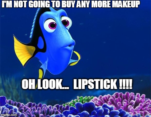 Dory | I'M NOT GOING TO BUY ANY MORE MAKEUP OH LOOK...  LIPSTICK !!!! | image tagged in dory | made w/ Imgflip meme maker