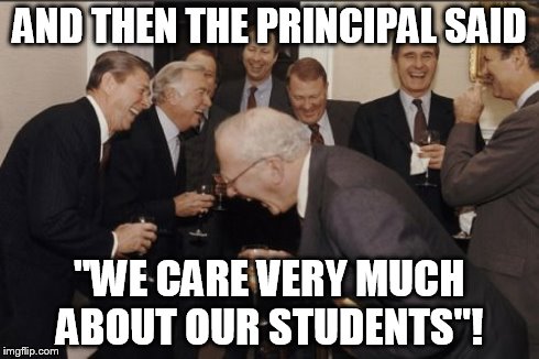 Laughing Men In Suits Meme | AND THEN THE PRINCIPAL SAID "WE CARE VERY MUCH ABOUT OUR STUDENTS"! | image tagged in memes,laughing men in suits | made w/ Imgflip meme maker