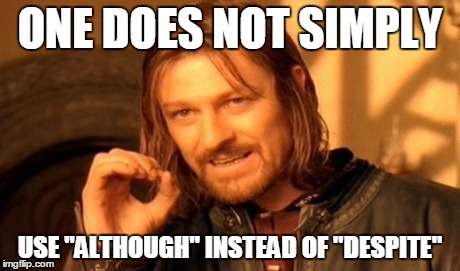 One Does Not Simply | ONE DOES NOT SIMPLY USE "ALTHOUGH" INSTEAD OF "DESPITE" | image tagged in memes,one does not simply | made w/ Imgflip meme maker