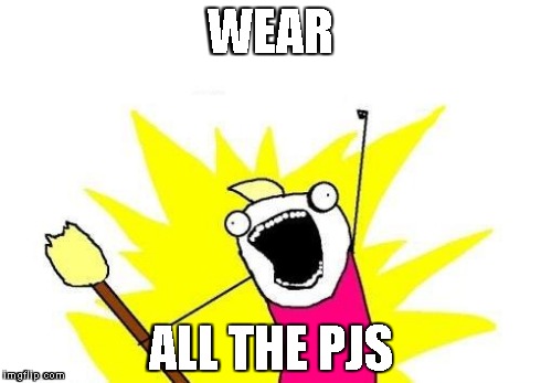 X All The Y Meme | WEAR ALL THE PJS | image tagged in memes,x all the y | made w/ Imgflip meme maker