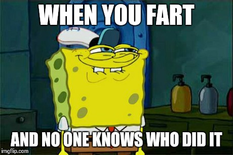 Don't You Squidward | WHEN YOU FART AND NO ONE KNOWS WHO DID IT | image tagged in memes,dont you squidward | made w/ Imgflip meme maker