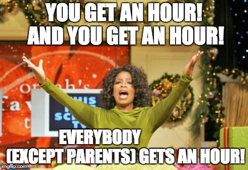 You Get An X And You Get An X | YOU GET AN HOUR! AND YOU GET AN HOUR! EVERYBODY                (EXCEPT PARENTS) GETS AN HOUR! | image tagged in memes,you get an x and you get an x | made w/ Imgflip meme maker