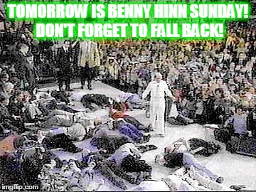 TOMORROW IS BENNY HINN SUNDAY! DON'T FORGET TO FALL BACK! | made w/ Imgflip meme maker