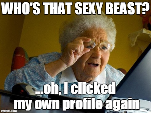 [Insert title here] XD | WHO'S THAT SEXY BEAST? ...oh, I clicked my own profile again | image tagged in memes,grandma finds the internet | made w/ Imgflip meme maker