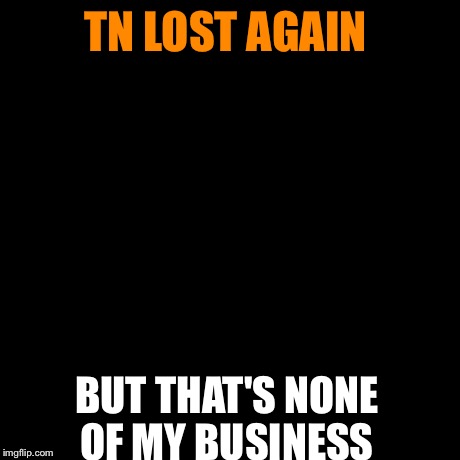 But That's None Of My Business Meme | TN LOST AGAIN BUT THAT'S NONE OF MY BUSINESS | image tagged in memes,but thats none of my business,kermit the frog | made w/ Imgflip meme maker