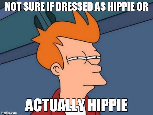 Futurama Fry | NOT SURE IF DRESSED AS HIPPIE OR ACTUALLY HIPPIE | image tagged in memes,futurama fry | made w/ Imgflip meme maker