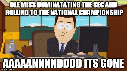 Aaaaand Its Gone | OLE MISS DOMINATATING THE SEC AND ROLLING TO THE NATIONAL CHAMPIONSHIP AAAAANNNNDDDD ITS GONE | image tagged in memes,aaaaand its gone | made w/ Imgflip meme maker
