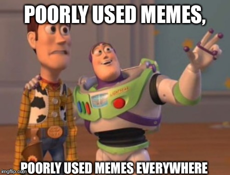 X, X Everywhere Meme | POORLY USED MEMES, POORLY USED MEMES EVERYWHERE | image tagged in memes,x x everywhere | made w/ Imgflip meme maker