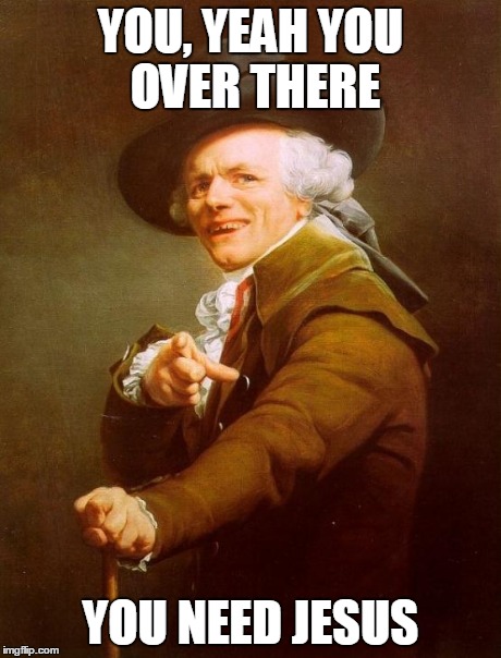 Joseph Ducreux Meme | YOU, YEAH YOU OVER THERE YOU NEED JESUS | image tagged in memes,joseph ducreux | made w/ Imgflip meme maker