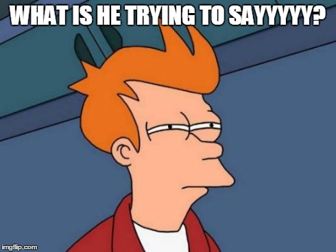 Futurama Fry Meme | WHAT IS HE TRYING TO SAYYYYY? | image tagged in memes,futurama fry | made w/ Imgflip meme maker