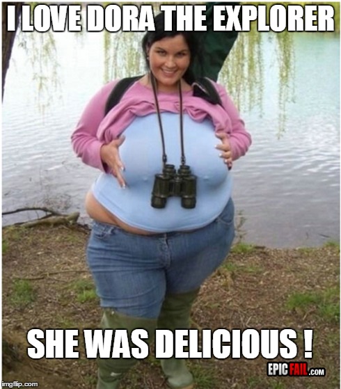 I LOVE DORA THE EXPLORER SHE WAS DELICIOUS ! | made w/ Imgflip meme maker
